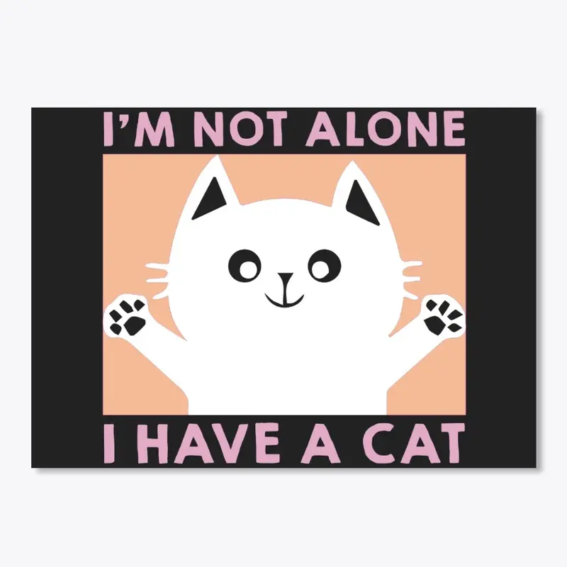 I'm not alone I have a cat