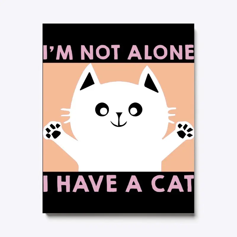 I'm not alone I have a cat