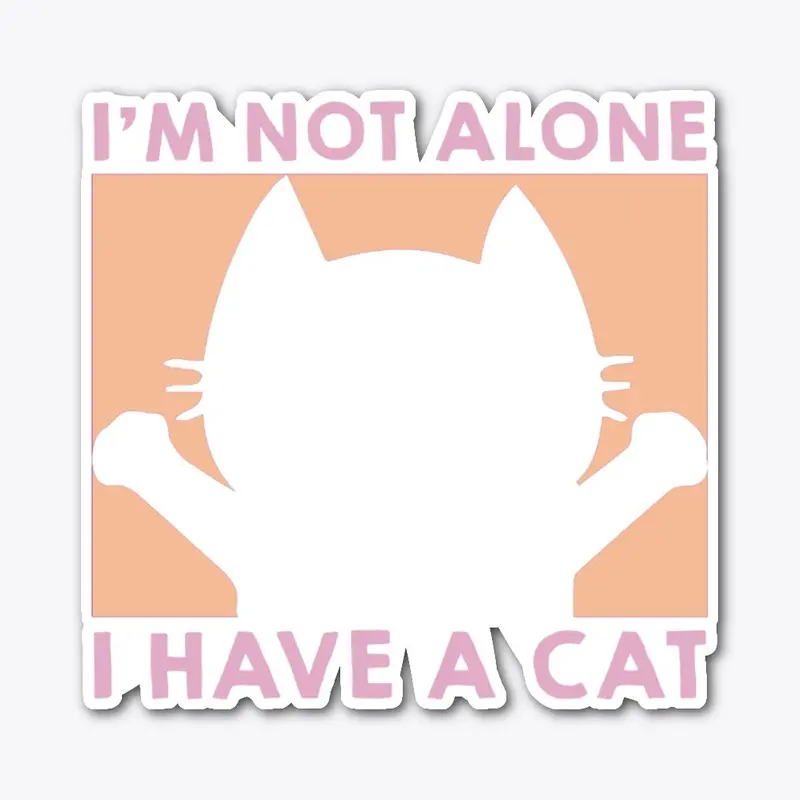 I'm not alone I have a cat